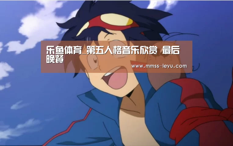 乐鱼体育_第五人格音乐欣赏 最后晚餐
