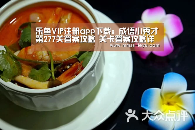 乐鱼VIP注册app下载:成语小秀才第277关答案攻略 关卡答案攻略详解(图2) 乐鱼VIP注册app下载