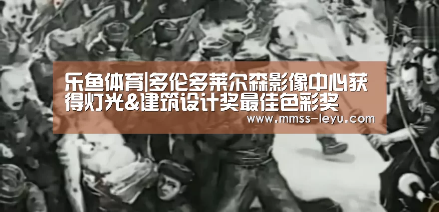 乐鱼体育|多伦多莱尔森影像中心获得灯光&建筑设计奖最佳色彩奖