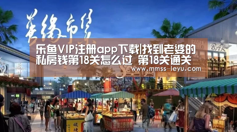 乐鱼VIP注册app下载|找到老婆的私房钱第18关怎么过 第18关通关攻略(图3) 登录入口